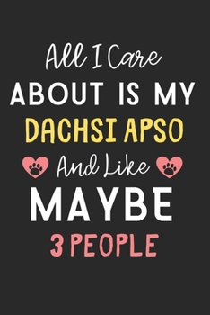 All I care about is my Dachsi Apso and like maybe 3 people: Lined Journal, 120 Pages, 6 x 9, Funny Dachsi Apso Dog Gift Idea, Black Matte Finish (All ... Dachsi Apso and like maybe 3 people Journal)