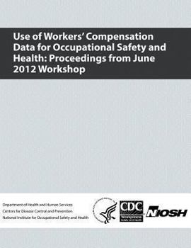 Paperback Use of Workers' Compensation Data for Occupational Safety and Health: Proceedings from June 2012 Workshop Book
