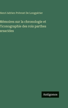 Mémoires sur la chronologie et l'iconographie des rois parthes arsacides