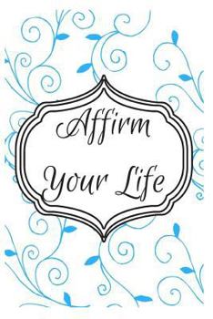 Affirm Your Life: 101 Self-Discovery Affirmations