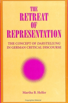 Paperback The Retreat of Representation: The Concept of Darstellung in German Critical Discourse Book
