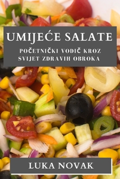 Paperback Umijece Salate: Po&#269;etni&#269;ki vodi&#269; kroz svijet zdravih obroka [Croatian] Book