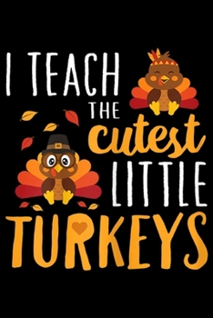 Paperback I Teach The Cutest Little Turkeys: I Teach The Cutest Little Turkeys T School Thankful Journal/Notebook Blank Lined Ruled 6x9 100 Pages Book