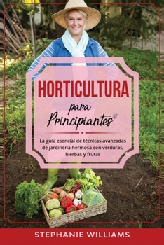 Paperback Horticultura para principiantes: La gu?a esencial de t?cnicas avanzadas de jardiner?a hermosa con verduras, hierbas y frutas [Spanish] Book