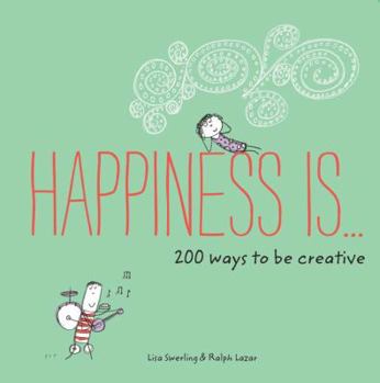 Paperback Happiness Is . . . 200 Ways to Be Creative: (Happiness Books, Creativity Guide, Inspiring Books) Book