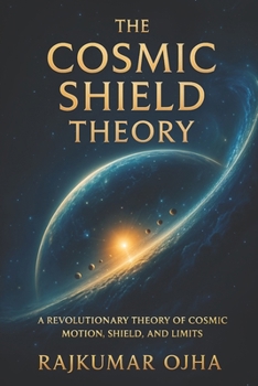 Paperback The Cosmic Shield Theory: A Revolutionary Theory of Cosmic Motion, Shield, and Limits Book