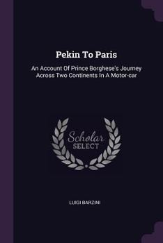 Paperback Pekin To Paris: An Account Of Prince Borghese's Journey Across Two Continents In A Motor-car Book