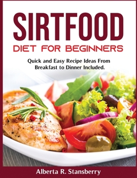 Paperback Sirtfood Diet for Beginners: Quick and Easy Recipe Ideas From Breakfast to Dinner Included Book