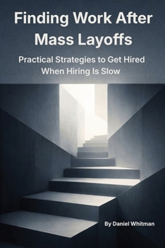 Paperback Finding Work During Mass Layoffs: Practical Strategies to Get Hired When Hiring Is Slow Book