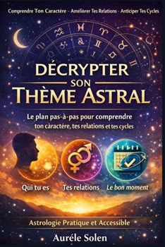 Décrypter Son Thème Astral: Le plan pas-à-pas pour comprendre ton caractère, tes relations et tes cycles (French Edition)