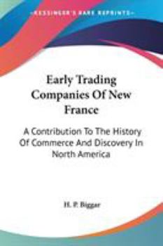 Paperback Early Trading Companies Of New France: A Contribution To The History Of Commerce And Discovery In North America Book