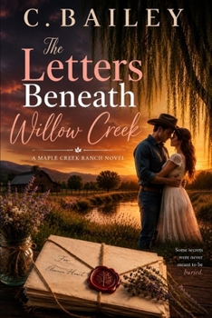 The Letters Beneath Willow Creek: A Maple Creek Ranch Novel (Maple Creek Ranch Romance Novels)