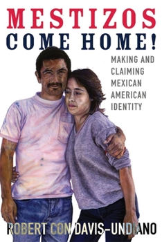 Mestizos Come Home!: Making and Claiming Mexican American Identity - Book  of the Chicana & Chicano Visions of the Américas