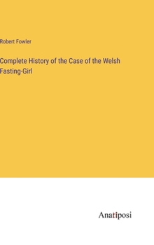 Hardcover Complete History of the Case of the Welsh Fasting-Girl Book