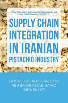 Paperback Supply Chain Integration in Iranian Pistachio Industry: Intrapreneurship, Information Technology and Firm Performance Perspective Book