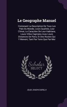 Hardcover Le Geographe Manuel: Contenant La Description De Tous Les Païs Du Monde, Leurs Qualités, Leur Climat, Le Caractère De Leur Habitans, Leurs Book