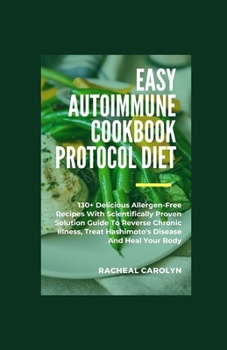 Paperback Easy Autoimmune Cookbook Protocol Diet: 130+ Delicious Allergen-Free Recipes With Scientifically Proven Solution Guide To Reverse Chronic Illness, Tre Book