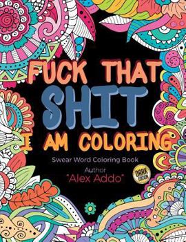 Paperback Fuck That Shit I Am Coloring: A Motivational & Swear Words Adult Coloring Book Dark Edition: Color the Things You Can't Say Out Loud Book