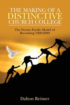 Paperback The Making of a Distinctive Church College: The Fresno Pacific Model of Becoming 1960-2000 Book