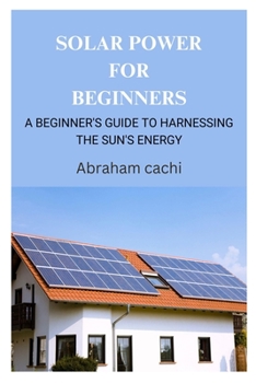 Paperback Solar Power for Beginners: A Beginner's Guide to Harnessing the Sun's Energy Book