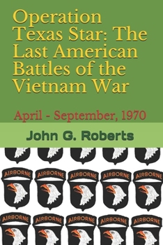 Operation Texas Star: The Last American Battles of the Vietnam War: April - September, 1970