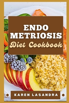 Endometriosis Diet Cookbook: Illustrated Guide To Disease-Specific Nutrition, Recipes, Substitutions, Allergy-Friendly Options, Meal Planning, Prep