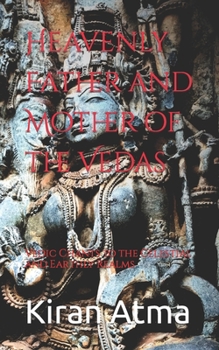 Paperback Heavenly Father and Mother of the Vedas: Vedic Chants to the Celestial and Earthly Realms Book