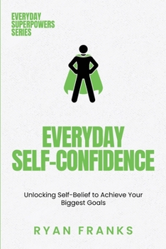 Paperback Everyday Self-Confidence: Unlocking Self-Belief to Achieve Your Biggest Goals Book