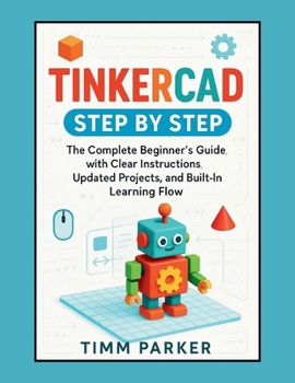 Paperback Tinkercad Step by Step: The Complete Beginner's Guide with Clear Instructions, Updated Projects, and Built-In Learning Flow Book