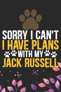 Sorry I Can't I Have Plans with My Jack Russell: Cool Jack Russell Terrier Dog Journal Notebook - Jack Russell Terrier Puppy Lover Gifts – Funny Jack ... Terrier Owner Gifts. 6 x 9 in 120 pages