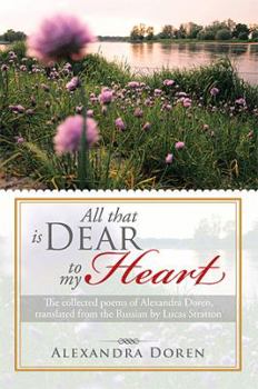 All That Is Dear to My Heart: The Collected Poems of Alexandra Doren, Translated from the Russian by Lucas Stratton