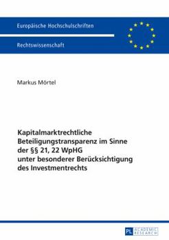 Kapitalmarktrechtliche Beteiligungstransparenz Im Sinne Der 21, 22 Wphg Unter Besonderer Beruecksichtigung Des Investmentrechts