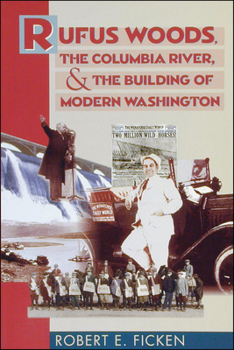 Paperback Rufus Woods, the Columbia River, and the Building of Modern Washington Book