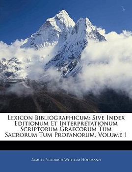 Paperback Lexicon Bibliographicum: Sive Index Editionum Et Interpretationum Scriptorum Graecorum Tum Sacrorum Tum Profanorum, Volume 1 [Latin] Book