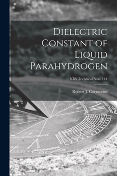 Paperback Dielectric Constant of Liquid Parahydrogen; NBS Technical Note 144 Book
