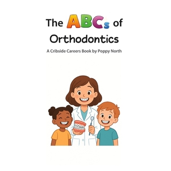 The ABCs of Orthodontics (Cribside Careers)
