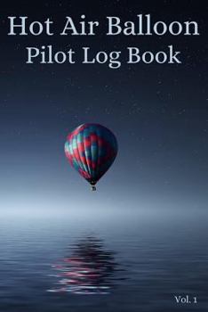 Paperback Hot Air Balloon Pilot Log Book Vol. 1: A Trip Tracker to Log Your Travels Book
