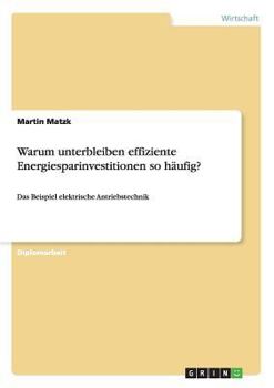 Paperback Warum unterbleiben effiziente Energiesparinvestitionen so häufig?: Das Beispiel elektrische Antriebstechnik [German] Book
