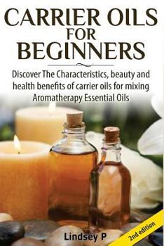 Paperback Carrier Oils for Beginners: Discover the Characteristics, Beauty, and Health Benefits of Carrier Oils for Mixing Aromatherapy Essential Oils Book