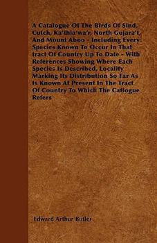 Paperback A Catalogue of the Birds of Sind, Cutch, Ka'thia'wa'r, North Gujara't, and Mount Aboo - Including Every Species Known to Occur in That Tract of Countr Book