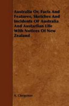 Paperback Australia Or, Facts and Features, Sketches and Incidents of Australia and Austarlian Life with Notices of New Zealand Book