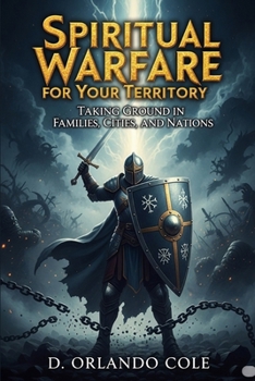 Spiritual Warfare for Your Territory: Taking Ground in Families, Cities, and Nations Focus