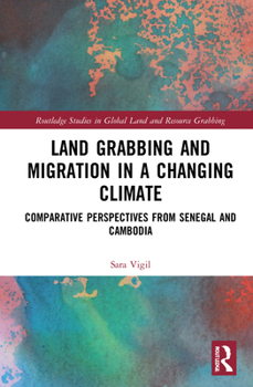 Hardcover Land Grabbing and Migration in a Changing Climate: Comparative Perspectives from Senegal and Cambodia Book
