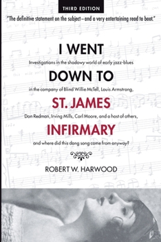 Paperback I Went Down To St. James Infirmary: Investigations in the shadowy world of early jazz-blues in the company of Blind Willie McTell, Louis Armstrong, Do Book