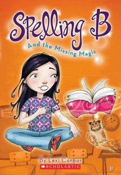 Spelling B And The Missing Magic (Spelling B) - Book #1 of the B Magical