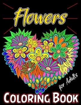 Flowers Coloring Book for Adults: Stress Relieving Flower Designs for Relaxation, Floral Coloring Book, Adult Coloring Flowers