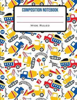 Paperback Composition Notebook Wide Ruled: Cute Red Yellow & Blue Construction Trucks Back to School Composition Book for Students Book