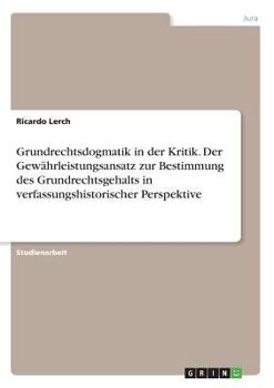 Paperback Grundrechtsdogmatik in der Kritik. Der Gewährleistungsansatz zur Bestimmung des Grundrechtsgehalts in verfassungshistorischer Perspektive [German] Book