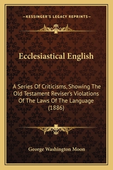 Paperback Ecclesiastical English: A Series Of Criticisms, Showing The Old Testament Reviser's Violations Of The Laws Of The Language (1886) Book