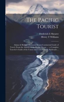Hardcover The Pacific Tourist: Adams & Bishop's Illustrated Trans-continental Guide of Travel, From the Atlantic to the Pacific Ocean ...: a Complete Book